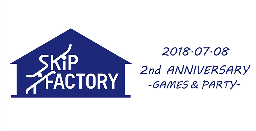 SKiP FACTORY 2nd ANNIVERSARY -GAMES & PARTY-